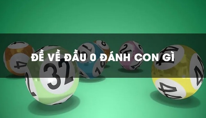 Đề Về Đầu 0 Nên Đánh Con Gì Hiệu Quả Nhất