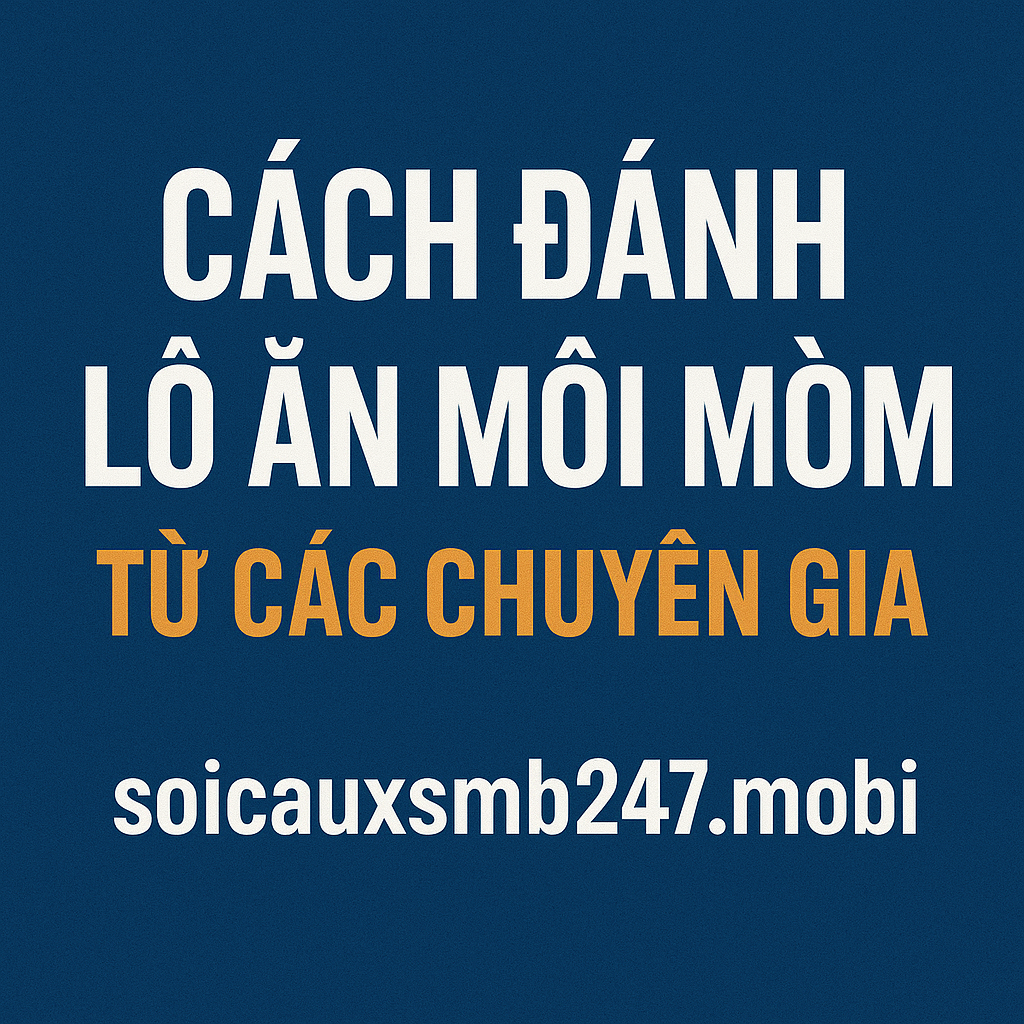 Cách Đánh Lô Ăn Mỏi Mồm Từ Các Chuyên Gia